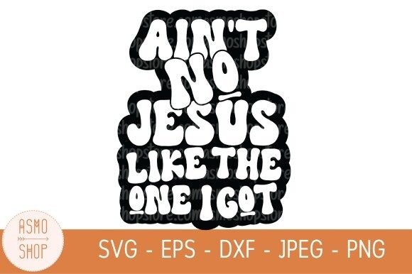 Ain't No Jesus Like the One I Got SVG – Graphics & Illustrations for Content Publishers